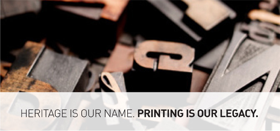 Heritage is our name. Printing is our legacy.